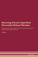 Reversing Chronic Superficial Dermatitis: Kidney Filtration The Raw Vegan Plant-Based Detoxification & Regeneration Workbook for Healing Patients. Volume 5