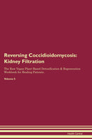 Reversing Coccidioidomycosis: Kidney Filtration The Raw Vegan Plant-Based Detoxification & Regeneration Workbook for Healing Patients. Volume 5