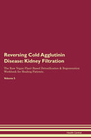 Reversing Cold Agglutinin Disease: Kidney Filtration The Raw Vegan Plant-Based Detoxification & Regeneration Workbook for Healing Patients. Volume 5