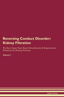 Reversing Conduct Disorder: Kidney Filtration The Raw Vegan Plant-Based Detoxification & Regeneration Workbook for Healing Patients. Volume 5