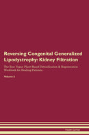 Reversing Congenital Generalized Lipodystrophy: Kidney Filtration The Raw Vegan Plant-Based Detoxification & Regeneration Workbook for Healing Patients. Volume 5