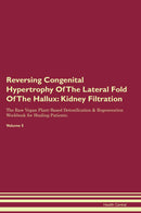 Reversing Congenital Hypertrophy Of The Lateral Fold Of The Hallux: Kidney Filtration The Raw Vegan Plant-Based Detoxification & Regeneration Workbook for Healing Patients. Volume 5