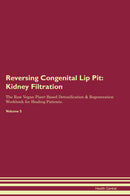 Reversing Congenital Lip Pit: Kidney Filtration The Raw Vegan Plant-Based Detoxification & Regeneration Workbook for Healing Patients. Volume 5