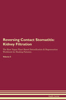 Reversing Contact Stomatitis: Kidney Filtration The Raw Vegan Plant-Based Detoxification & Regeneration Workbook for Healing Patients. Volume 5