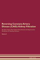 Reversing Coronary Artery Disease (CAD): Kidney Filtration The Raw Vegan Plant-Based Detoxification & Regeneration Workbook for Healing Patients. Volume 5