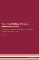 Reversing Cotard Delusion: Kidney Filtration The Raw Vegan Plant-Based Detoxification & Regeneration Workbook for Healing Patients. Volume 5