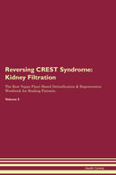 Reversing CREST Syndrome: Kidney Filtration The Raw Vegan Plant-Based Detoxification & Regeneration Workbook for Healing Patients. Volume 5
