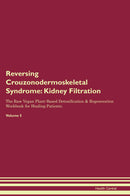 Reversing Crouzonodermoskeletal Syndrome: Kidney Filtration The Raw Vegan Plant-Based Detoxification & Regeneration Workbook for Healing Patients. Volume 5