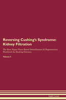 Reversing Cushing's Syndrome: Kidney Filtration The Raw Vegan Plant-Based Detoxification & Regeneration Workbook for Healing Patients. Volume 5