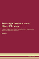 Reversing Cutaneous Horn: Kidney Filtration The Raw Vegan Plant-Based Detoxification & Regeneration Workbook for Healing Patients. Volume 5