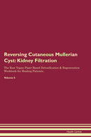 Reversing Cutaneous Mullerian Cyst: Kidney Filtration The Raw Vegan Plant-Based Detoxification & Regeneration Workbook for Healing Patients. Volume 5