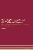 Reversing Cytomegalovirus (CMV): Kidney Filtration The Raw Vegan Plant-Based Detoxification & Regeneration Workbook for Healing Patients. Volume 5