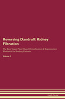 Reversing Dandruff: Kidney Filtration The Raw Vegan Plant-Based Detoxification & Regeneration Workbook for Healing Patients. Volume 5