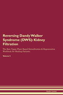Reversing Dandy Walker Syndrome (DWS): Kidney Filtration The Raw Vegan Plant-Based Detoxification & Regeneration Workbook for Healing Patients. Volume 5