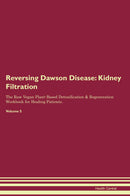 Reversing Dawson Disease: Kidney Filtration The Raw Vegan Plant-Based Detoxification & Regeneration Workbook for Healing Patients. Volume 5