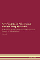 Reversing Deep Penetrating Nevus: Kidney Filtration The Raw Vegan Plant-Based Detoxification & Regeneration Workbook for Healing Patients. Volume 5