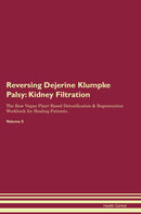 Reversing Dejerine Klumpke Palsy: Kidney Filtration The Raw Vegan Plant-Based Detoxification & Regeneration Workbook for Healing Patients. Volume 5