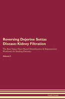 Reversing Dejerine Sottas Disease: Kidney Filtration The Raw Vegan Plant-Based Detoxification & Regeneration Workbook for Healing Patients. Volume 5