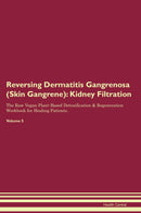 Reversing Dermatitis Gangrenosa (Skin Gangrene): Kidney Filtration The Raw Vegan Plant-Based Detoxification & Regeneration Workbook for Healing Patients. Volume 5