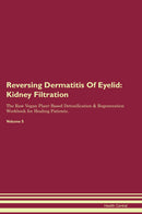 Reversing Dermatitis Of Eyelid: Kidney Filtration The Raw Vegan Plant-Based Detoxification & Regeneration Workbook for Healing Patients. Volume 5