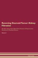 Reversing Desmoid Tumor: Kidney Filtration The Raw Vegan Plant-Based Detoxification & Regeneration Workbook for Healing Patients. Volume 5