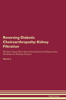 Reversing Diabetic Cheiroarthropathy: Kidney Filtration The Raw Vegan Plant-Based Detoxification & Regeneration Workbook for Healing Patients. Volume 5