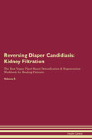 Reversing Diaper Candidiasis: Kidney Filtration The Raw Vegan Plant-Based Detoxification & Regeneration Workbook for Healing Patients. Volume 5