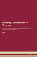 Reversing Diarrhea: Kidney Filtration The Raw Vegan Plant-Based Detoxification & Regeneration Workbook for Healing Patients. Volume 5