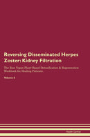 Reversing Disseminated Herpes Zoster: Kidney Filtration The Raw Vegan Plant-Based Detoxification & Regeneration Workbook for Healing Patients. Volume 5