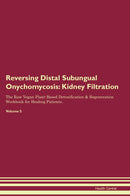 Reversing Distal Subungual Onychomycosis: Kidney Filtration The Raw Vegan Plant-Based Detoxification & Regeneration Workbook for Healing Patients. Volume 5
