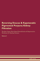 Reversing Doucas & Kapetanakis Pigmented Purpura: Kidney Filtration The Raw Vegan Plant-Based Detoxification & Regeneration Workbook for Healing Patients. Volume 5