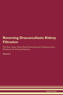 Reversing Dracunculiasis: Kidney Filtration The Raw Vegan Plant-Based Detoxification & Regeneration Workbook for Healing Patients. Volume 5