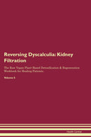 Reversing Dyscalculia: Kidney Filtration The Raw Vegan Plant-Based Detoxification & Regeneration Workbook for Healing Patients. Volume 5