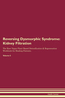 Reversing Dysmorphic Syndrome: Kidney Filtration The Raw Vegan Plant-Based Detoxification & Regeneration Workbook for Healing Patients. Volume 5