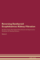 Reversing Dysthyroid Exophthalmos: Kidney Filtration The Raw Vegan Plant-Based Detoxification & Regeneration Workbook for Healing Patients. Volume 5