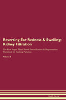 Reversing Ear Redness & Swelling: Kidney Filtration The Raw Vegan Plant-Based Detoxification & Regeneration Workbook for Healing Patients. Volume 5