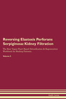 Reversing Elastosis Perforans Serpiginosa: Kidney Filtration The Raw Vegan Plant-Based Detoxification & Regeneration Workbook for Healing Patients. Volume 5
