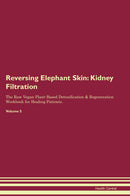Reversing Elephant Skin: Kidney Filtration The Raw Vegan Plant-Based Detoxification & Regeneration Workbook for Healing Patients. Volume 5