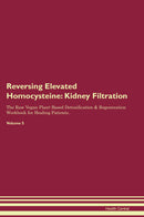 Reversing Elevated Homocysteine: Kidney Filtration The Raw Vegan Plant-Based Detoxification & Regeneration Workbook for Healing Patients. Volume 5