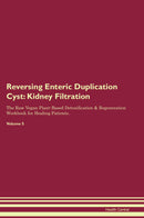 Reversing Enteric Duplication Cyst: Kidney Filtration The Raw Vegan Plant-Based Detoxification & Regeneration Workbook for Healing Patients. Volume 5
