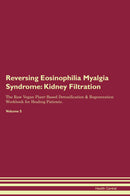 Reversing Eosinophilia Myalgia Syndrome: Kidney Filtration The Raw Vegan Plant-Based Detoxification & Regeneration Workbook for Healing Patients. Volume 5
