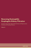 Reversing Eosinophilic Esophagitis: Kidney Filtration The Raw Vegan Plant-Based Detoxification & Regeneration Workbook for Healing Patients. Volume 5