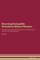 Reversing Eosinophilic Granuloma: Kidney Filtration The Raw Vegan Plant-Based Detoxification & Regeneration Workbook for Healing Patients. Volume 5