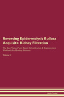 Reversing Epidermolysis Bullosa Acquisita: Kidney Filtration The Raw Vegan Plant-Based Detoxification & Regeneration Workbook for Healing Patients. Volume 5