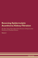 Reversing Epidermolytic Acanthoma: Kidney Filtration The Raw Vegan Plant-Based Detoxification & Regeneration Workbook for Healing Patients. Volume 5