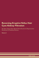Reversing Eruptive Vellus Hair Cyst: Kidney Filtration The Raw Vegan Plant-Based Detoxification & Regeneration Workbook for Healing Patients. Volume 5
