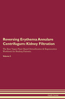 Reversing Erythema Annulare Centrifugum: Kidney Filtration The Raw Vegan Plant-Based Detoxification & Regeneration Workbook for Healing Patients. Volume 5