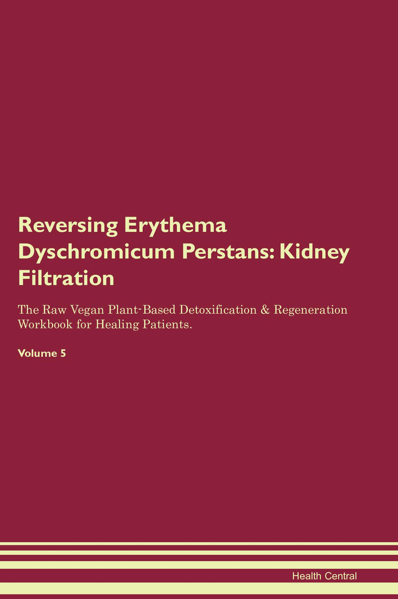 Reversing Erythema Dyschromicum Perstans: Kidney Filtration The Raw Vegan Plant-Based Detoxification & Regeneration Workbook for Healing Patients. Volume 5