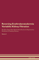 Reversing Erythrokeratodermia Variabilis: Kidney Filtration The Raw Vegan Plant-Based Detoxification & Regeneration Workbook for Healing Patients. Volume 5