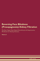 Reversing Face Blindness (Prosopagnosia): Kidney Filtration The Raw Vegan Plant-Based Detoxification & Regeneration Workbook for Healing Patients. Volume 5
